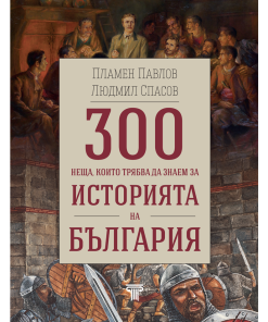 300 неща, които трябва да знаем за историята на България
