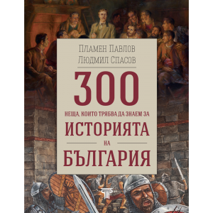 300 неща, които трябва да знаем за историята на България